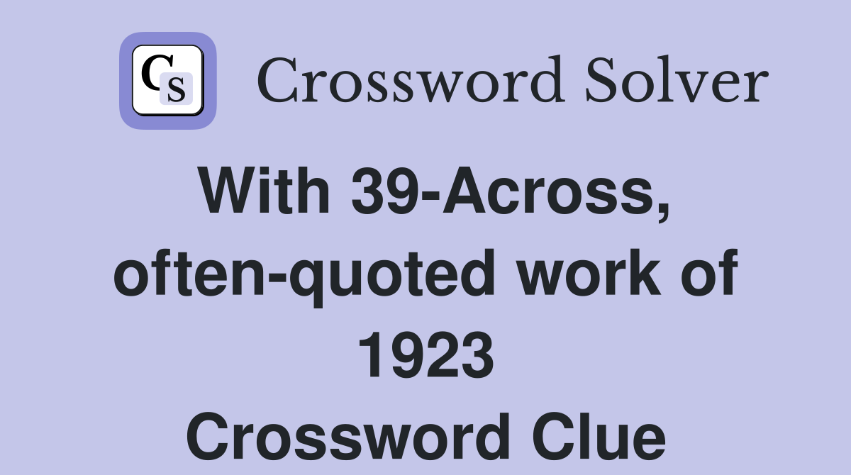 With 39-Across, often-quoted work of 1923 Crossword Clue