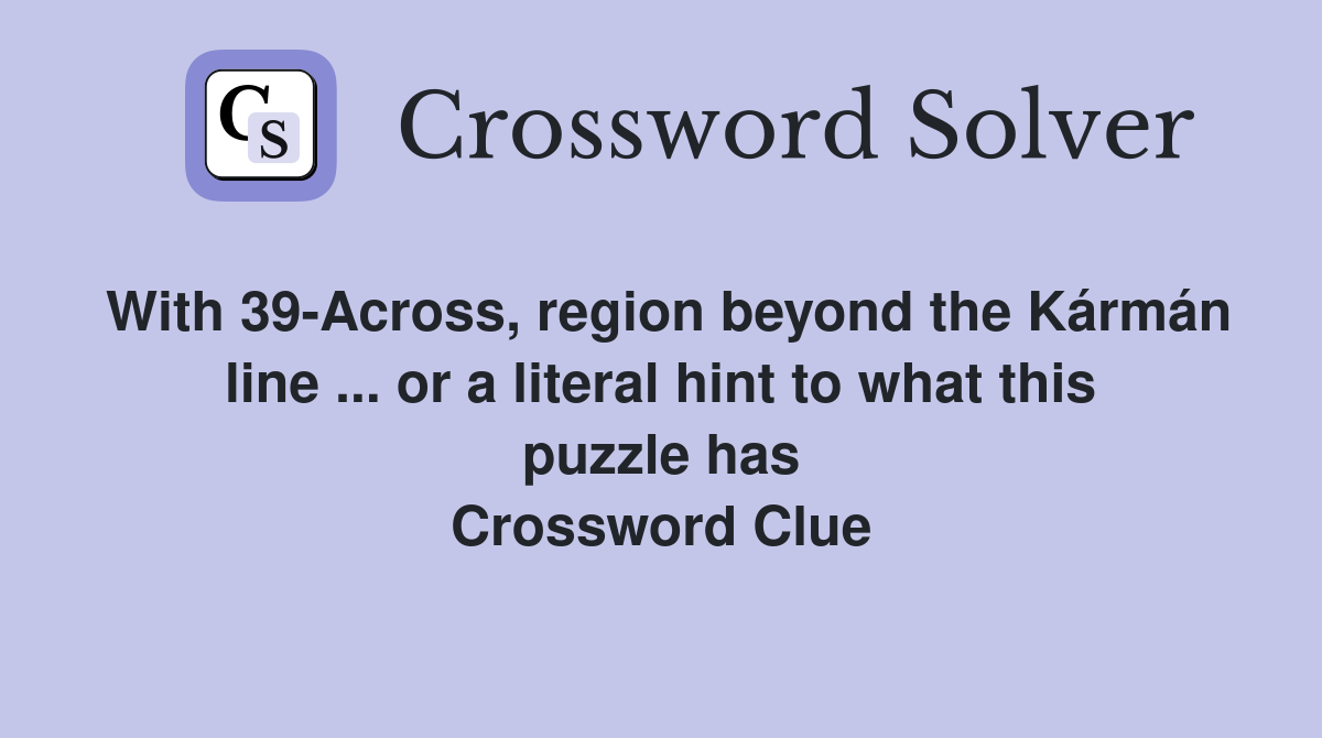 With 39-Across, region beyond the Kármán line ... or a literal hint to what this puzzle has Crossword Clue