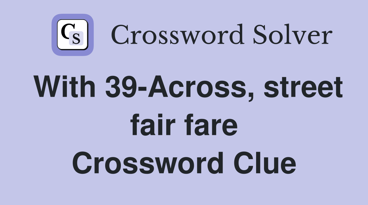 With 39-Across, street fair fare Crossword Clue