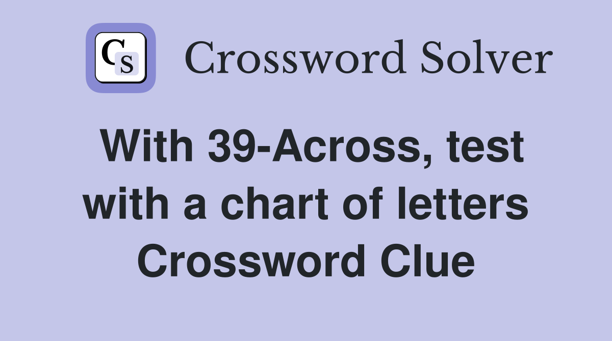 With 39-Across, test with a chart of letters Crossword Clue