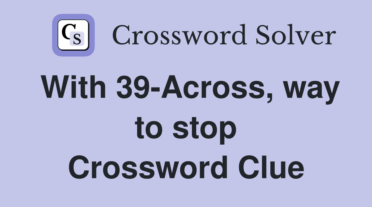 With 39-Across, way to stop Crossword Clue
