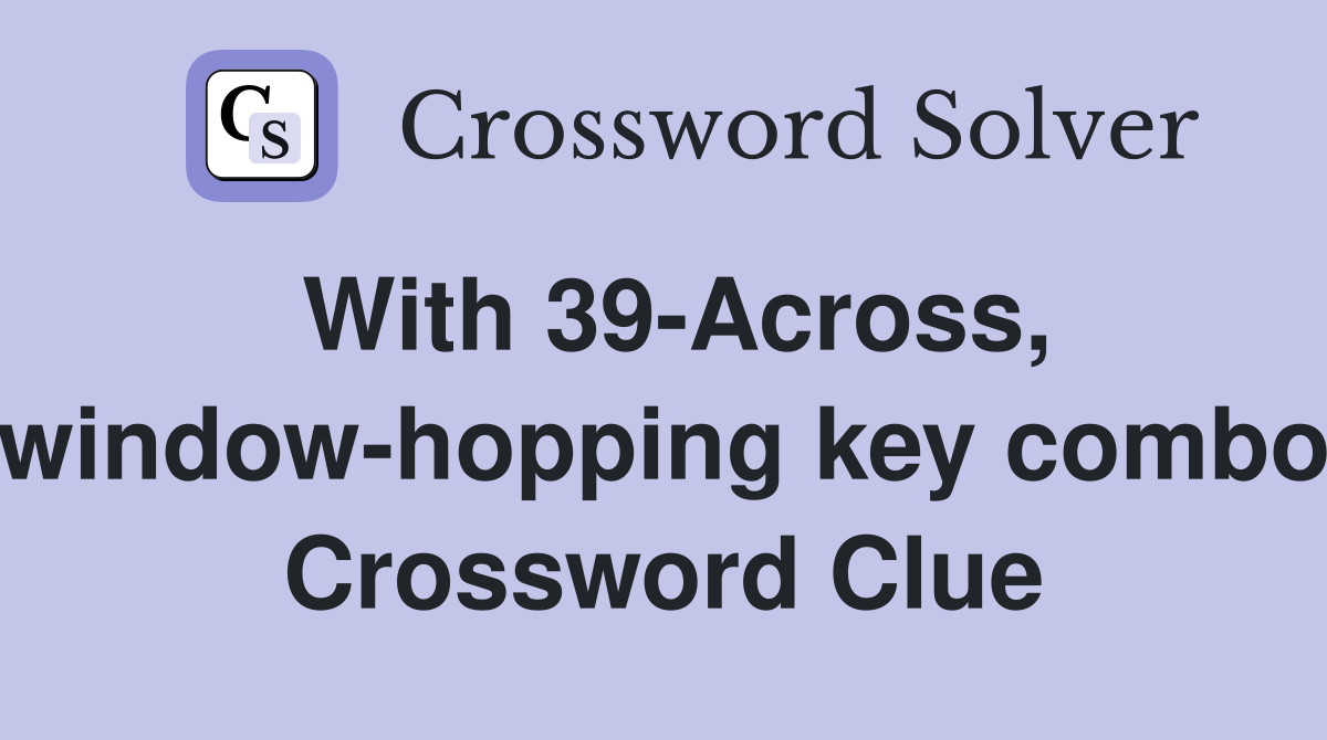 With 39-Across, window-hopping key combo Crossword Clue