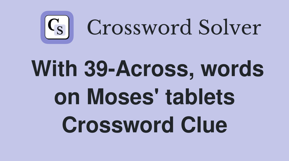 With 39-Across, words on Moses' tablets Crossword Clue