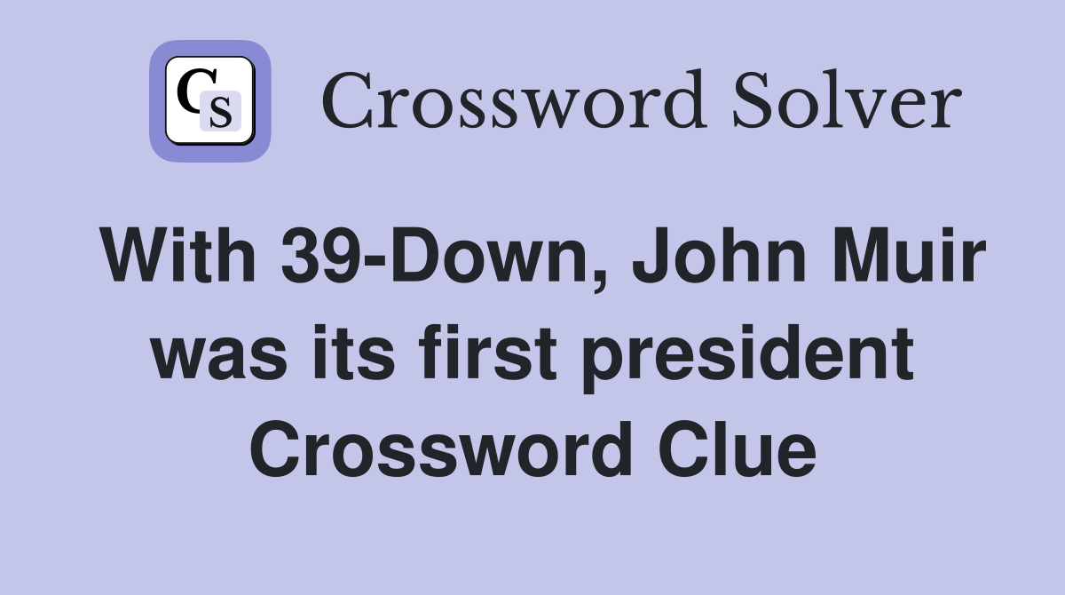 With 39-Down, John Muir was its first president Crossword Clue