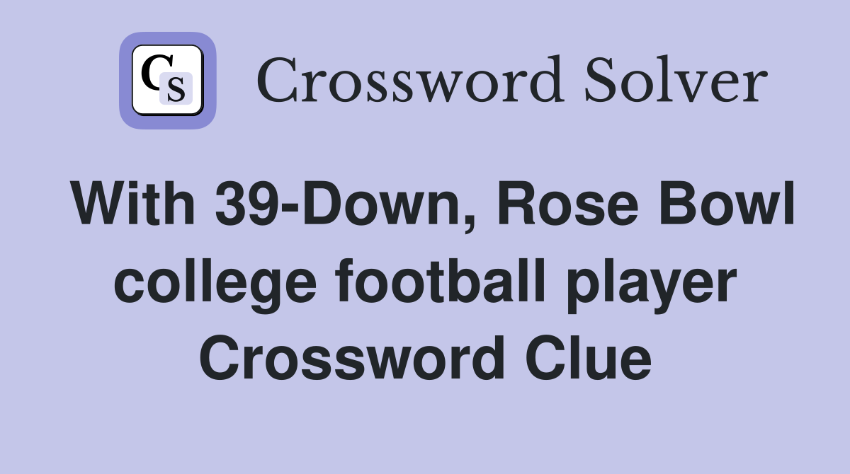With 39-Down, Rose Bowl college football player Crossword Clue