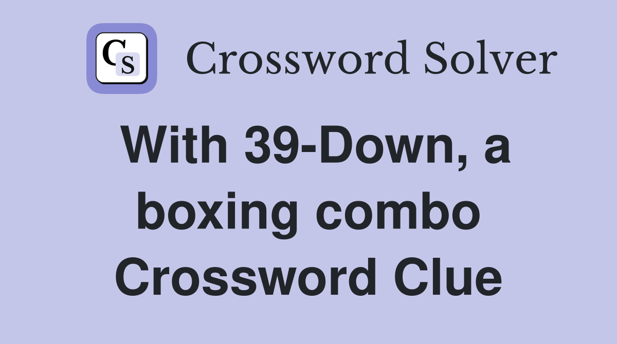 With 39-Down, a boxing combo Crossword Clue