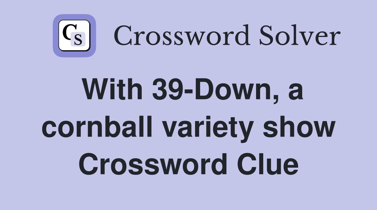 With 39-Down, a cornball variety show Crossword Clue