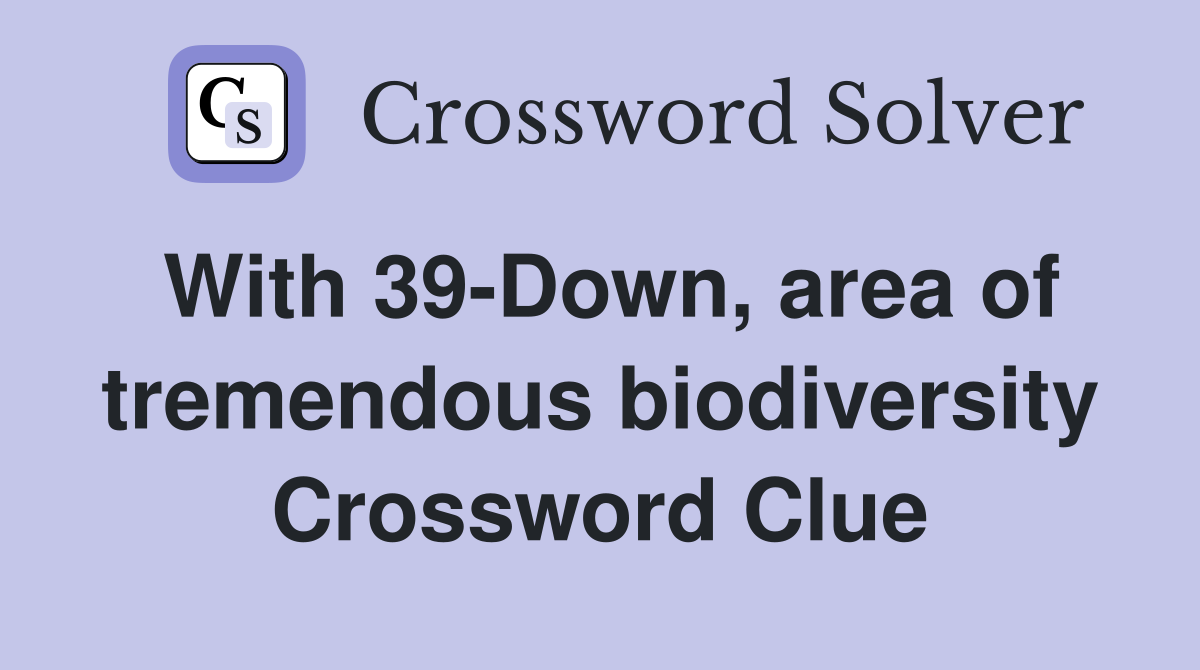 With 39-Down, area of tremendous biodiversity Crossword Clue