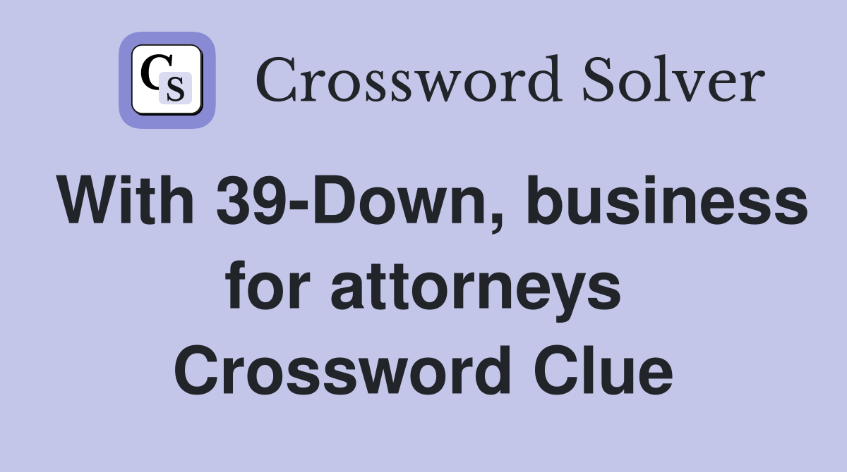 With 39-Down, business for attorneys Crossword Clue