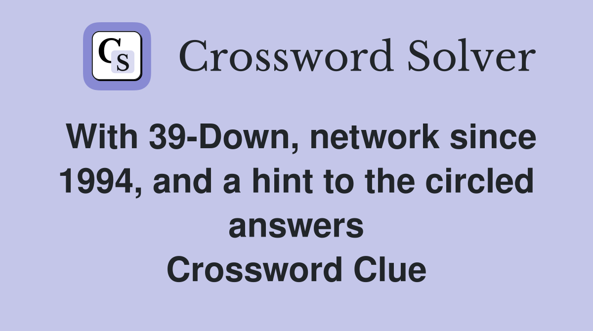 With 39-Down, network since 1994, and a hint to the circled answers Crossword Clue