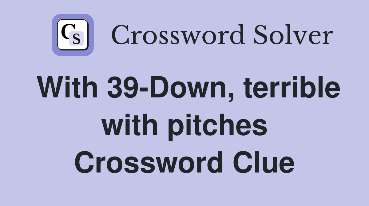 With 39-Down, terrible with pitches Crossword Clue