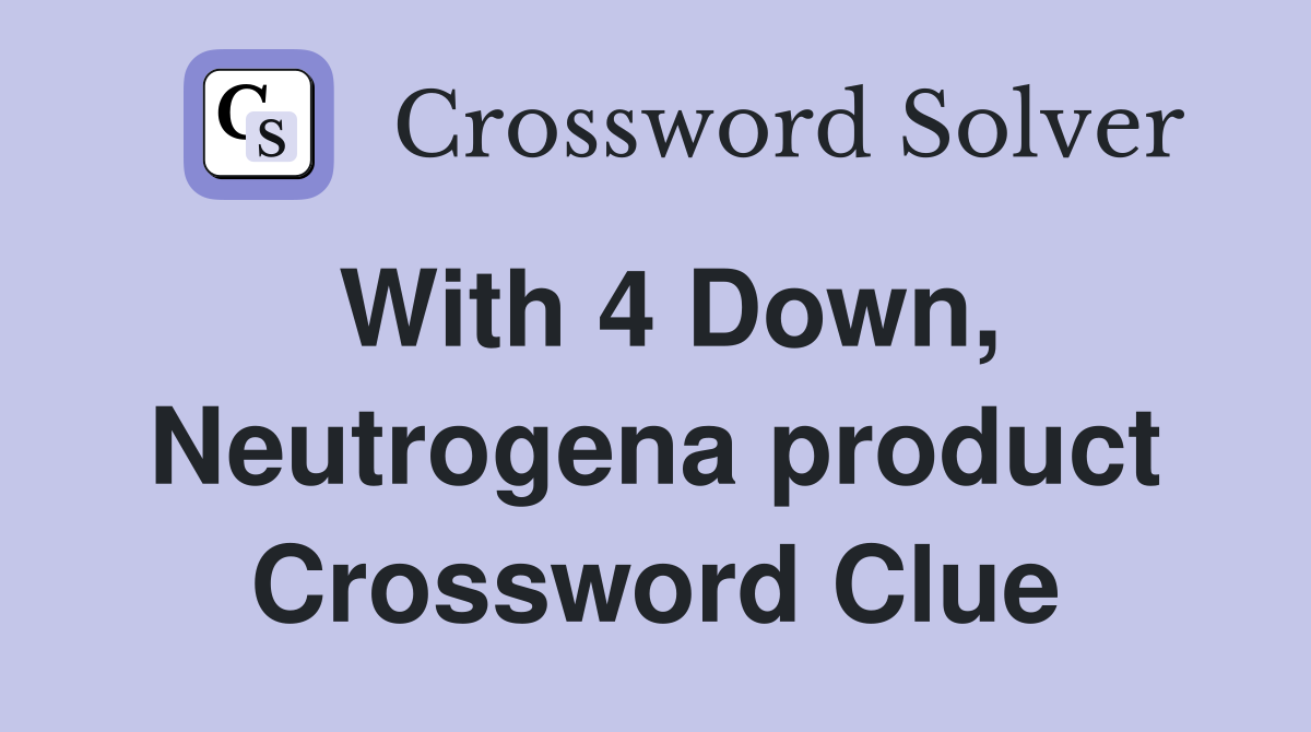 With 4 Down, Neutrogena product Crossword Clue