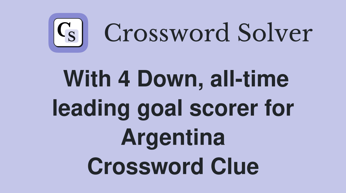 With 4 Down, all-time leading goal scorer for Argentina Crossword Clue
