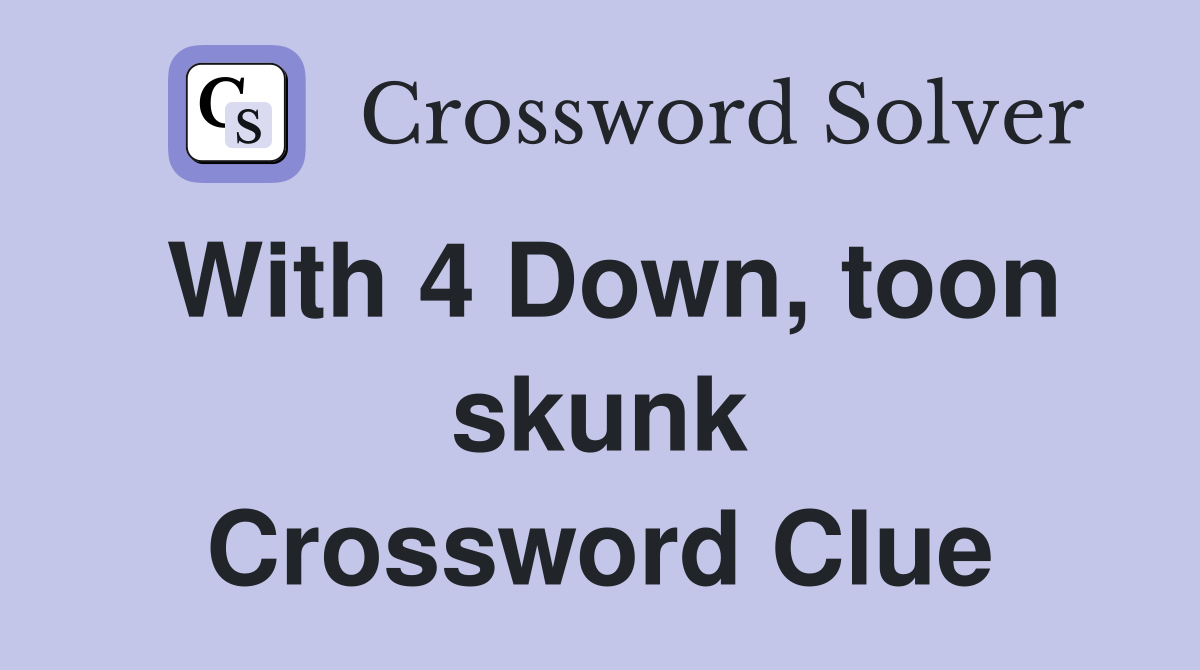 With 4 Down, toon skunk Crossword Clue