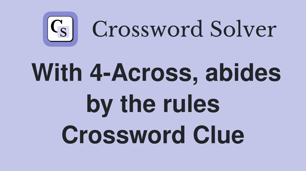 With 4-Across, abides by the rules Crossword Clue