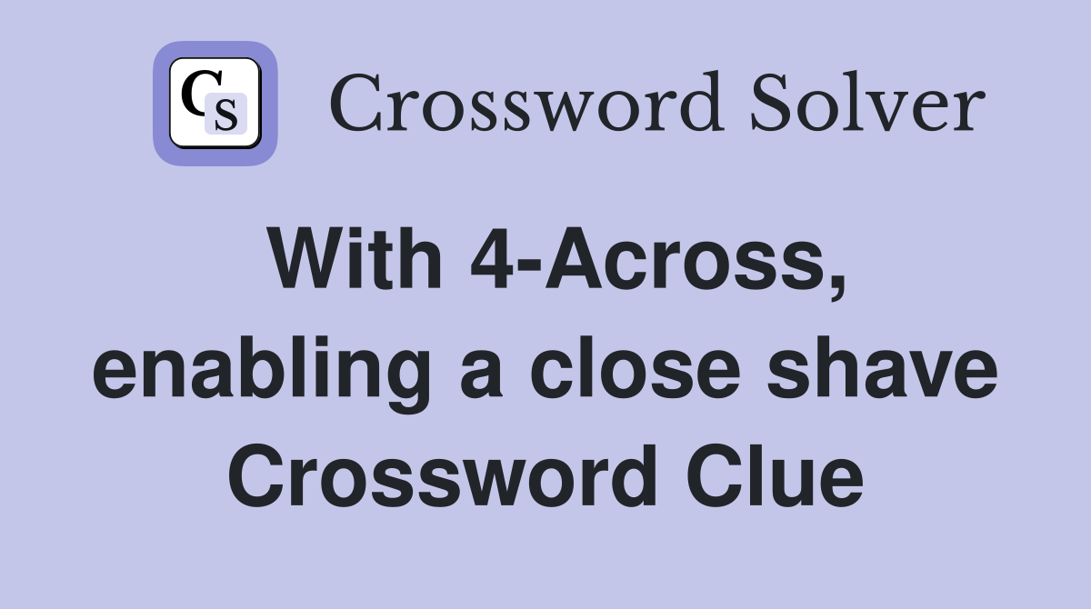 With 4-Across, enabling a close shave Crossword Clue