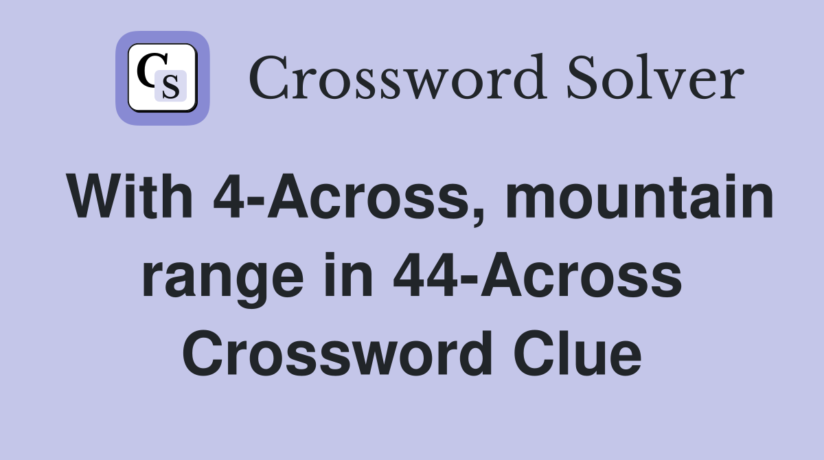 With 4-Across, mountain range in 44-Across Crossword Clue