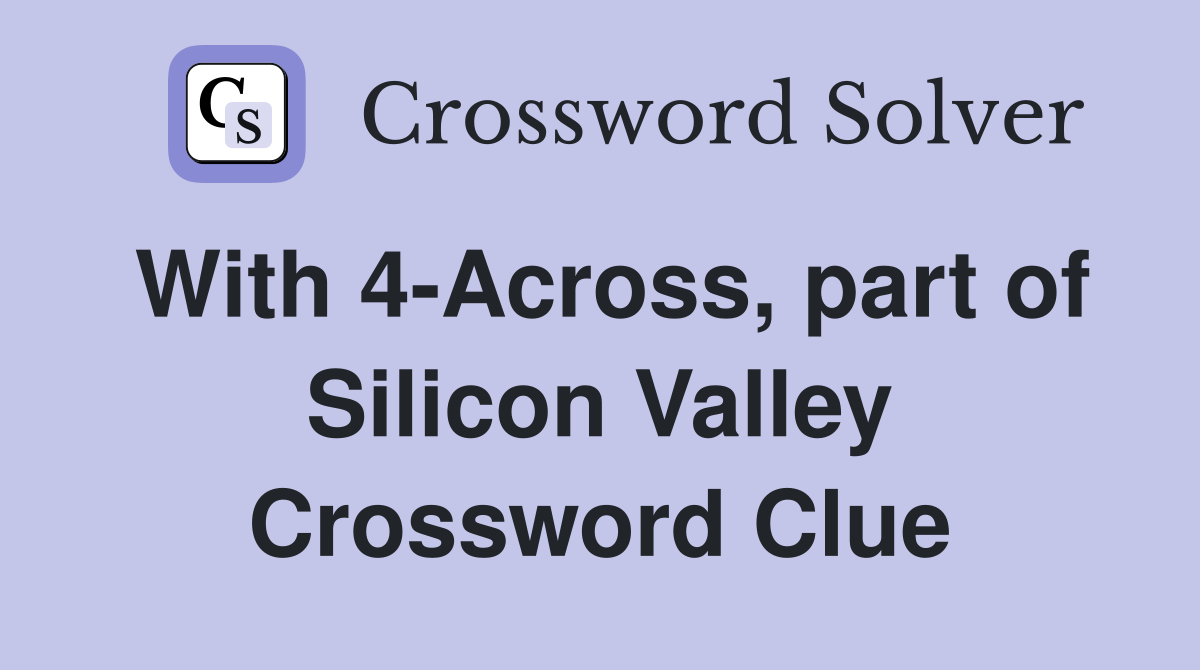With 4-Across, part of Silicon Valley Crossword Clue