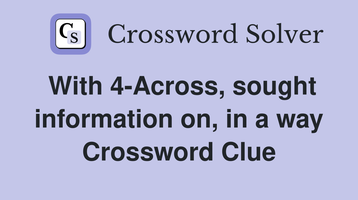 With 4-Across, sought information on, in a way Crossword Clue
