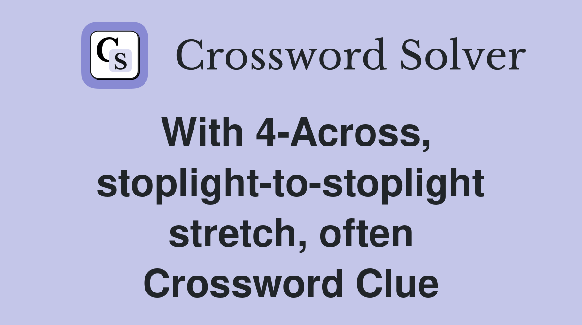 With 4-Across, stoplight-to-stoplight stretch, often Crossword Clue
