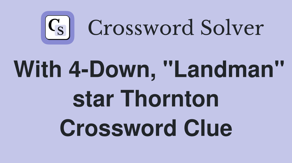 With 4-Down, "Landman" star Thornton Crossword Clue