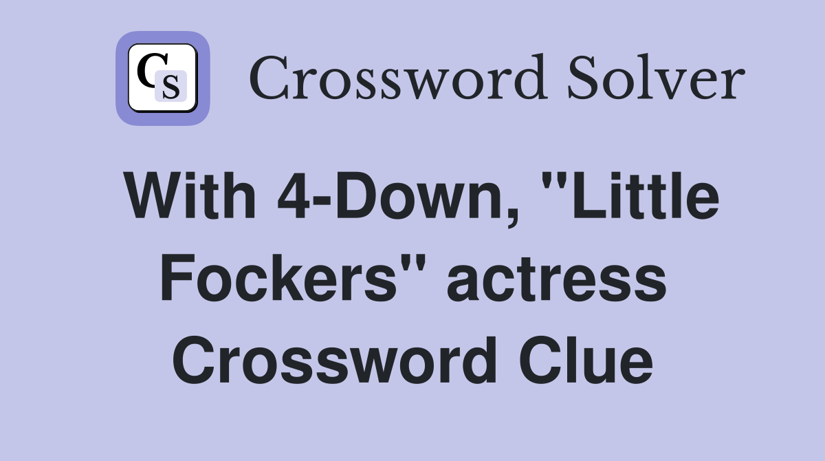 With 4-Down, "Little Fockers" actress Crossword Clue