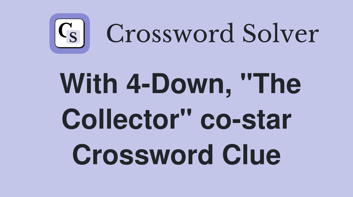 With 4-Down, "The Collector" co-star Crossword Clue