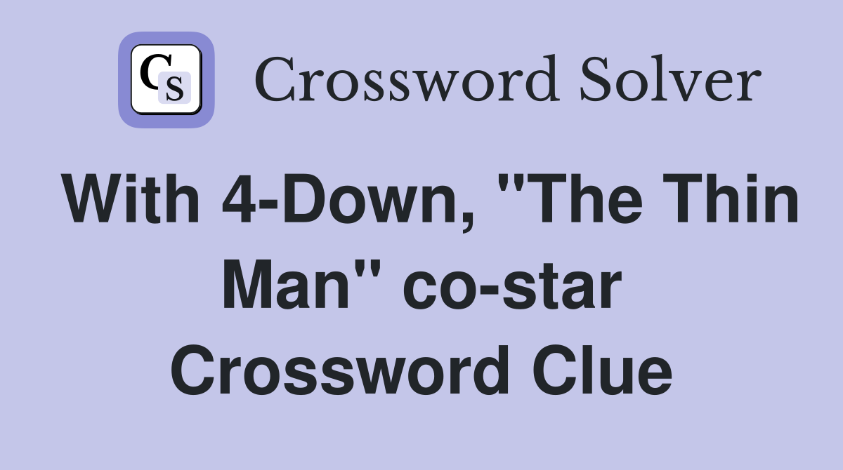 With 4-Down, "The Thin Man" co-star Crossword Clue
