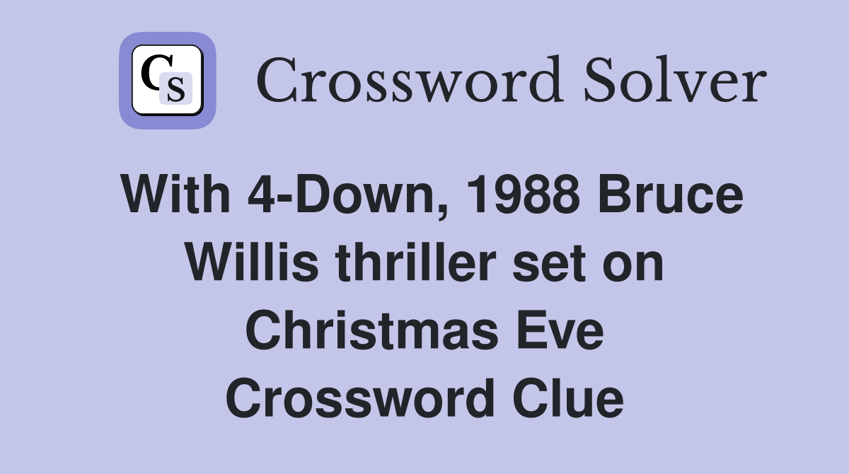 With 4-Down, 1988 Bruce Willis thriller set on Christmas Eve Crossword Clue