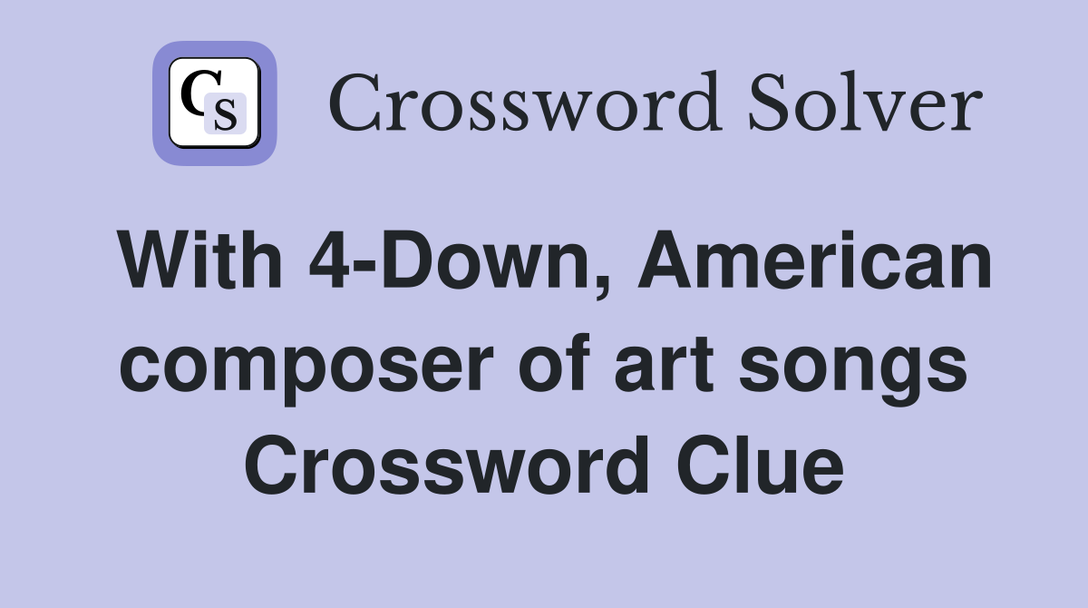 With 4-Down, American composer of art songs Crossword Clue