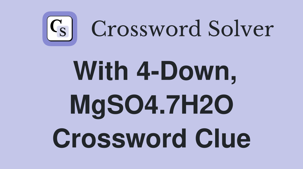 With 4-Down, MgSO4.7H2O Crossword Clue