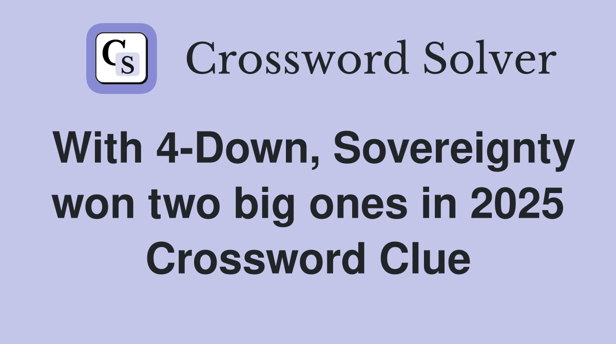 With 4-Down, Sovereignty won two big ones in 2025 Crossword Clue