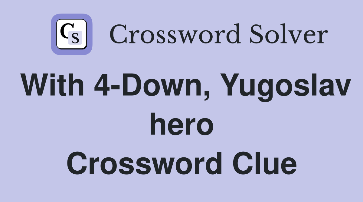 With 4-Down, Yugoslav hero Crossword Clue