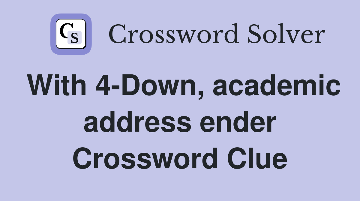 With 4-Down, academic address ender Crossword Clue