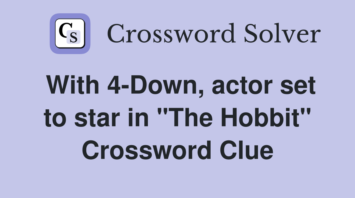 With 4-Down, actor set to star in "The Hobbit" Crossword Clue