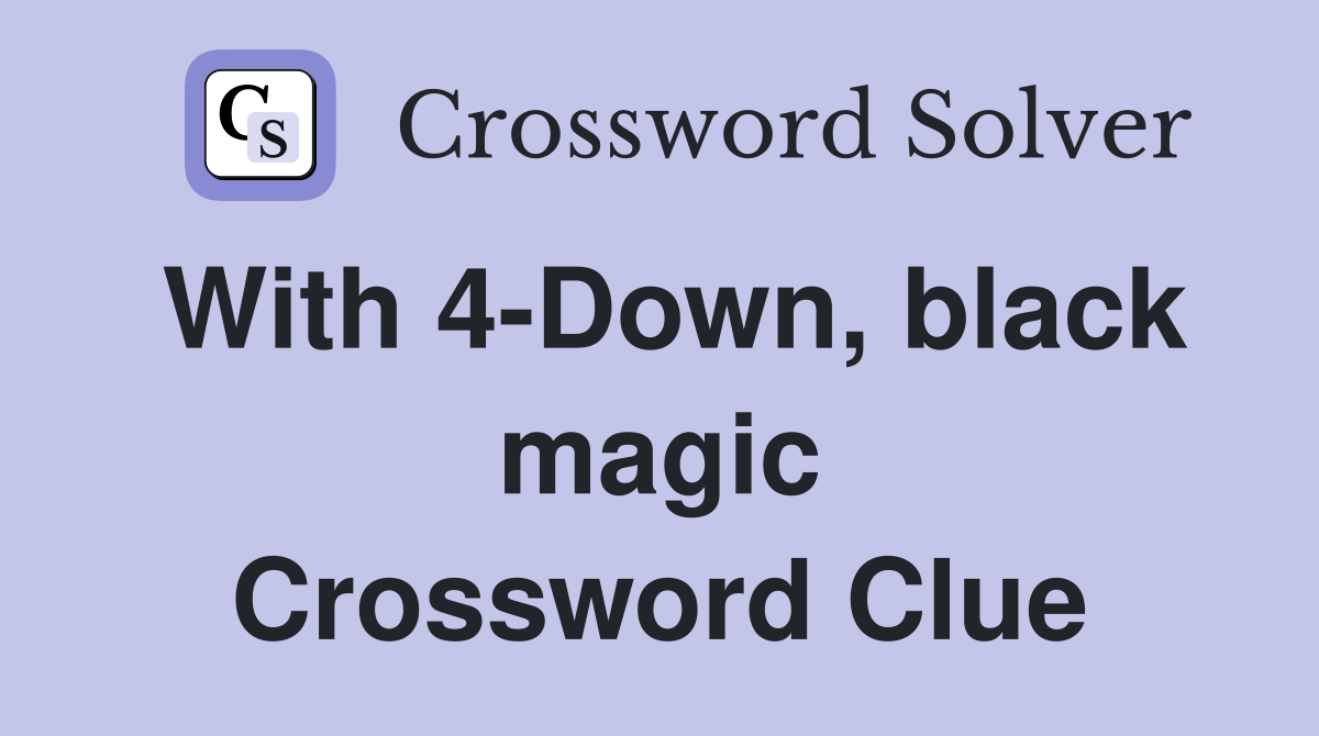 With 4-Down, black magic Crossword Clue