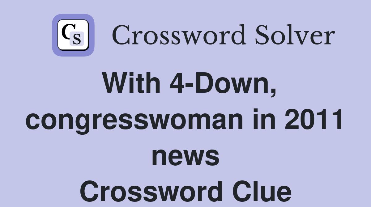 With 4-Down, congresswoman in 2011 news Crossword Clue