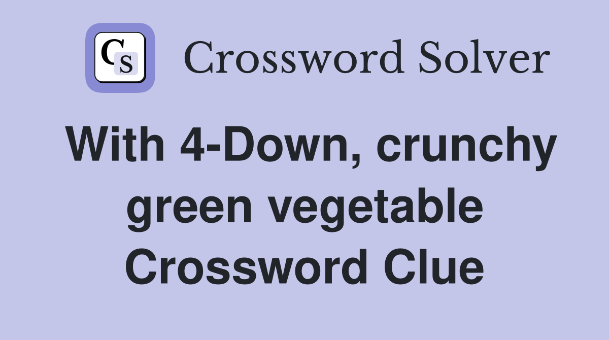 With 4-Down, crunchy green vegetable Crossword Clue