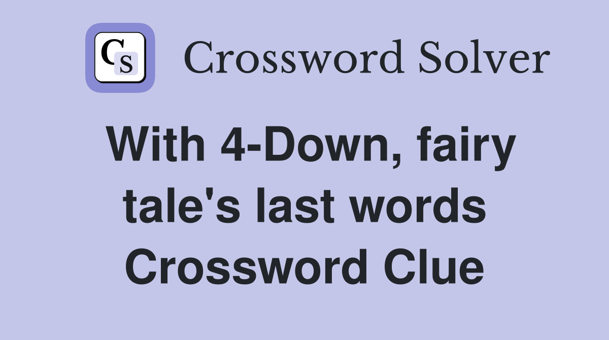 With 4-Down, fairy tale's last words Crossword Clue