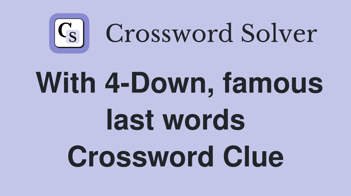 With 4-Down, famous last words Crossword Clue