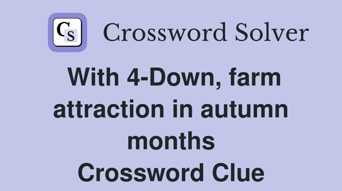 With 4-Down, farm attraction in autumn months Crossword Clue