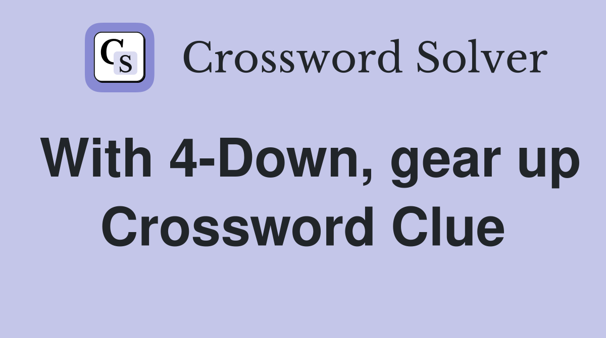 With 4-Down, gear up Crossword Clue