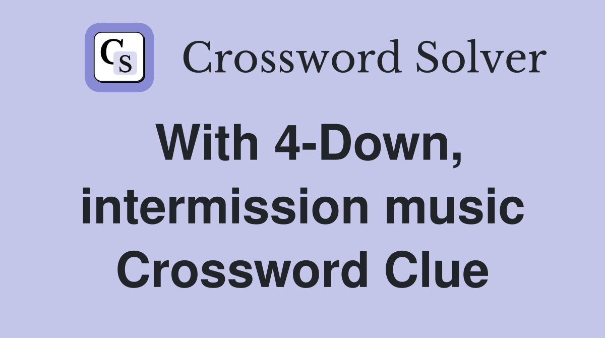 With 4-Down, intermission music Crossword Clue