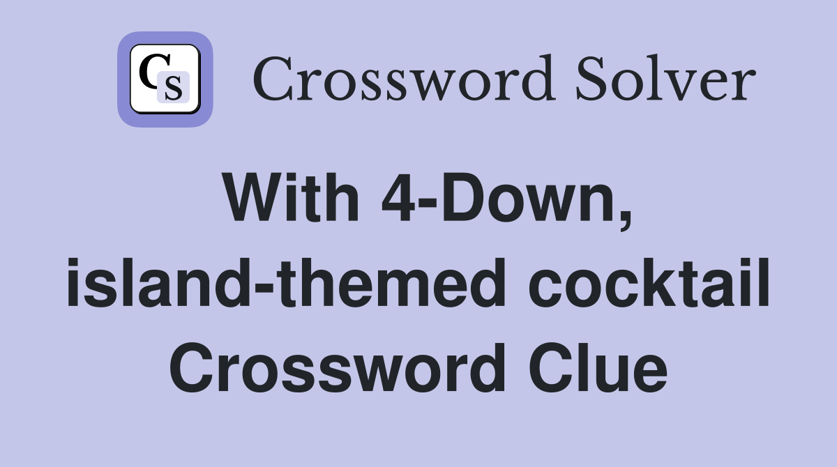 With 4-Down, island-themed cocktail Crossword Clue