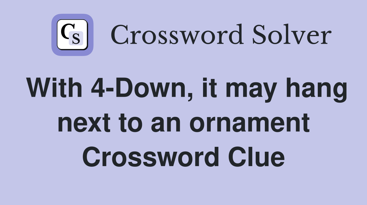 With 4-Down, it may hang next to an ornament Crossword Clue