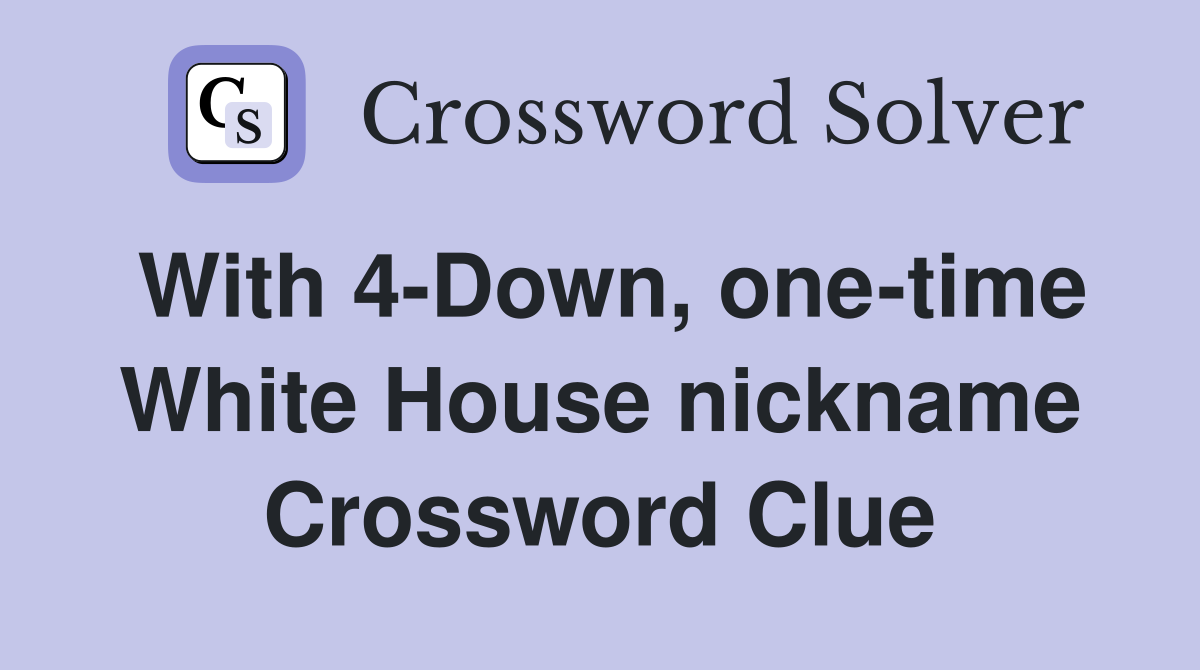 With 4-Down, one-time White House nickname Crossword Clue