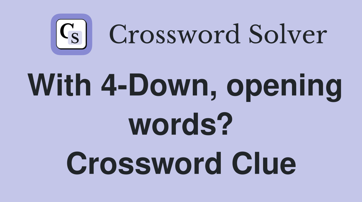 With 4-Down, opening words? Crossword Clue