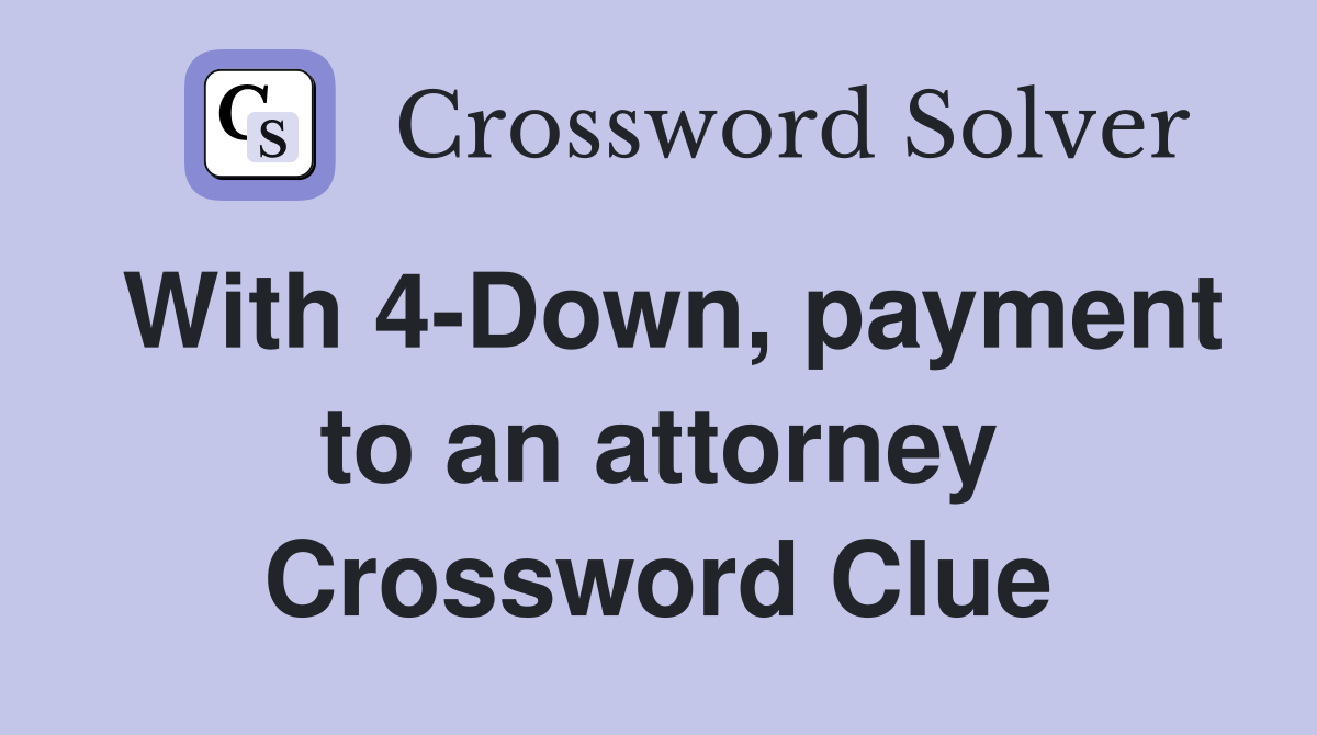 With 4-Down, payment to an attorney Crossword Clue