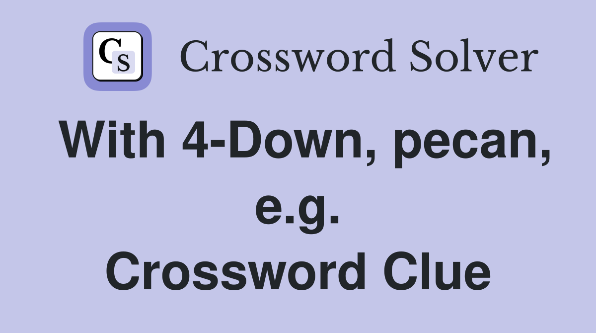 With 4-Down, pecan, e.g. Crossword Clue