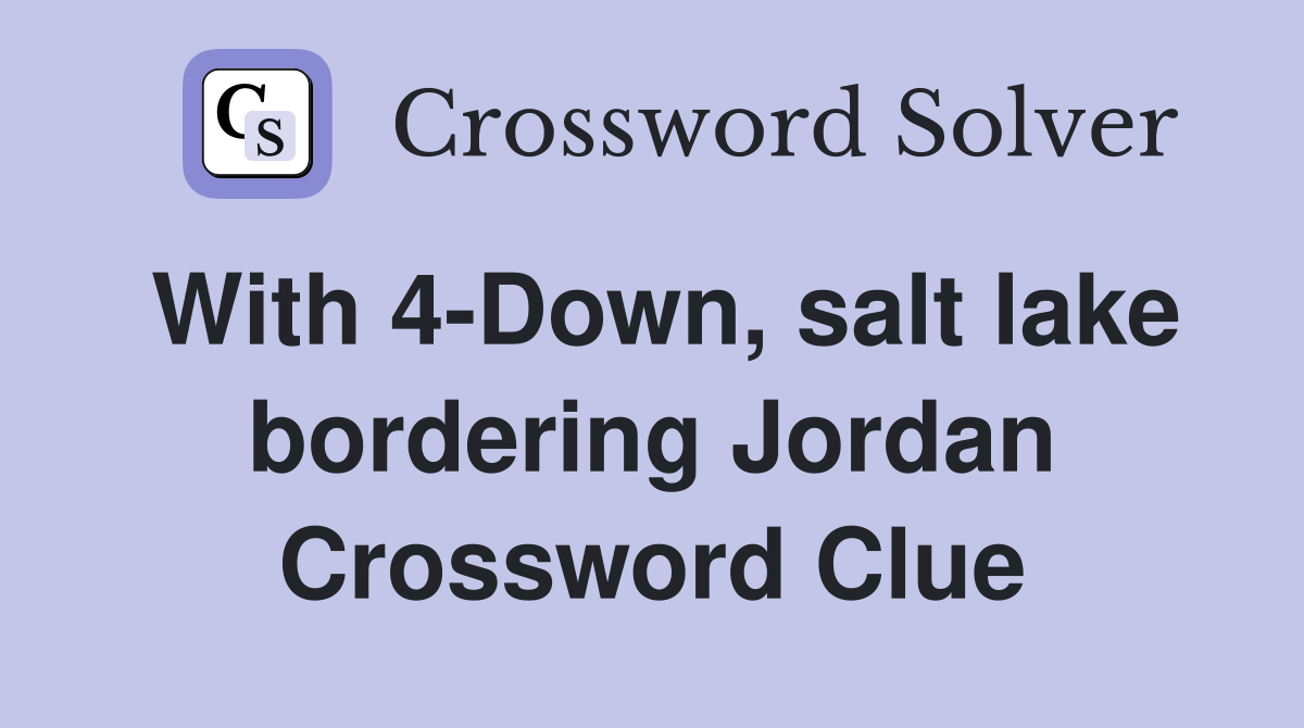 With 4-Down, salt lake bordering Jordan Crossword Clue